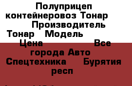 Полуприцеп контейнеровоз Тонар 974623 › Производитель ­ Тонар › Модель ­ 974 623 › Цена ­ 1 350 000 - Все города Авто » Спецтехника   . Бурятия респ.